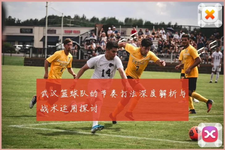 武汉篮球队的节奏打法深度解析与战术运用探讨