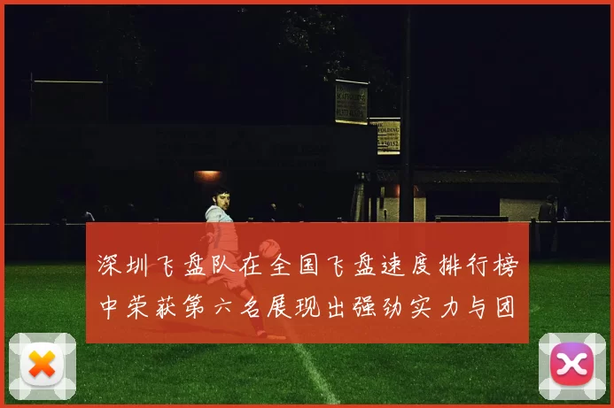 深圳飞盘队在全国飞盘速度排行榜中荣获第六名展现出强劲实力与团队合作精神