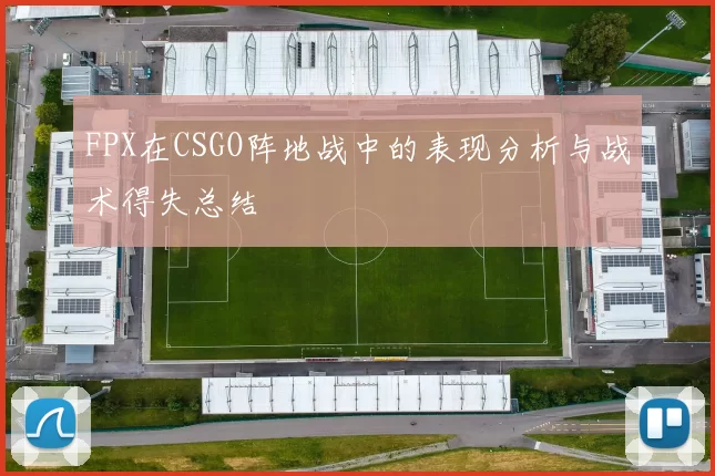 FPX在CSGO阵地战中的表现分析与战术得失总结