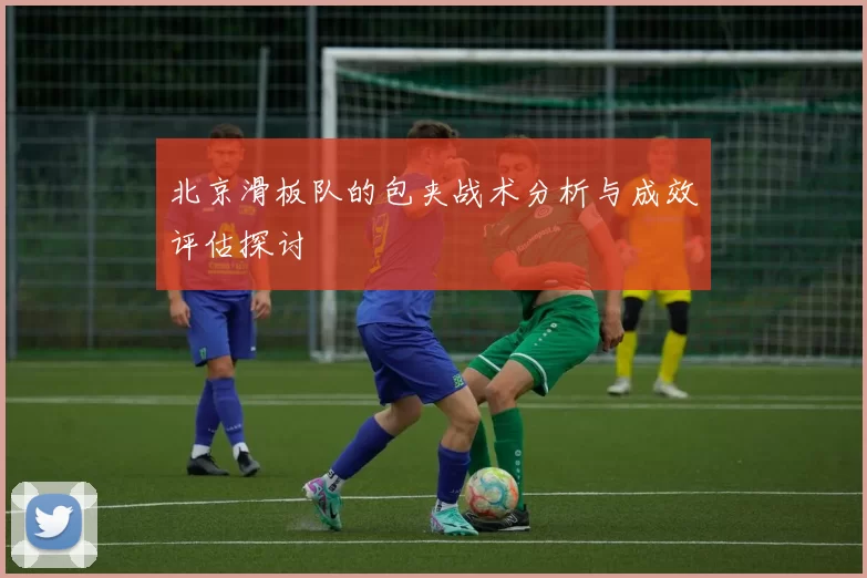北京滑板队的包夹战术分析与成效评估探讨