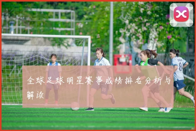 全球足球明星赛事成绩排名分析与解读