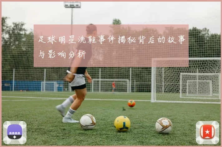 足球明星洗鞋事件揭秘背后的故事与影响分析