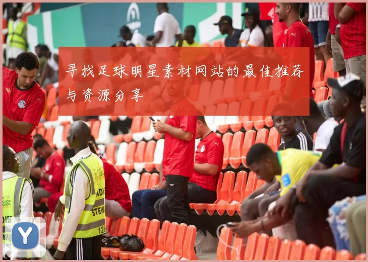 寻找足球明星素材网站的最佳推荐与资源分享