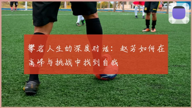攀岩人生的深度对话：赵芳如何在高峰与挑战中找到自我