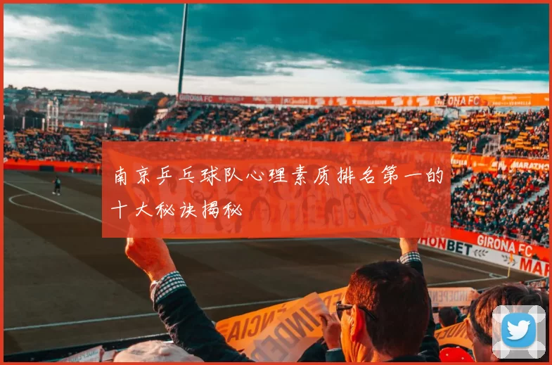 南京乒乓球队心理素质排名第一的十大秘诀揭秘