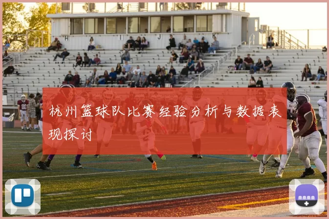 杭州篮球队比赛经验分析与数据表现探讨