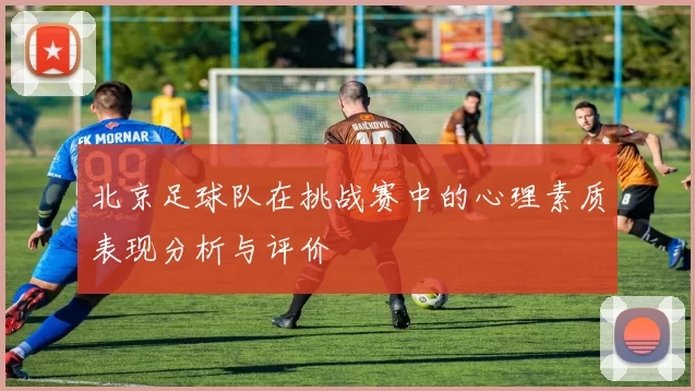 北京足球队在挑战赛中的心理素质表现分析与评价