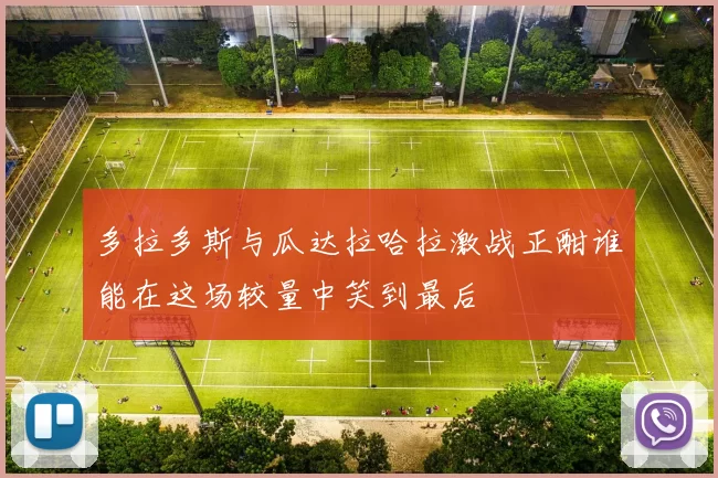 多拉多斯与瓜达拉哈拉激战正酣谁能在这场较量中笑到最后