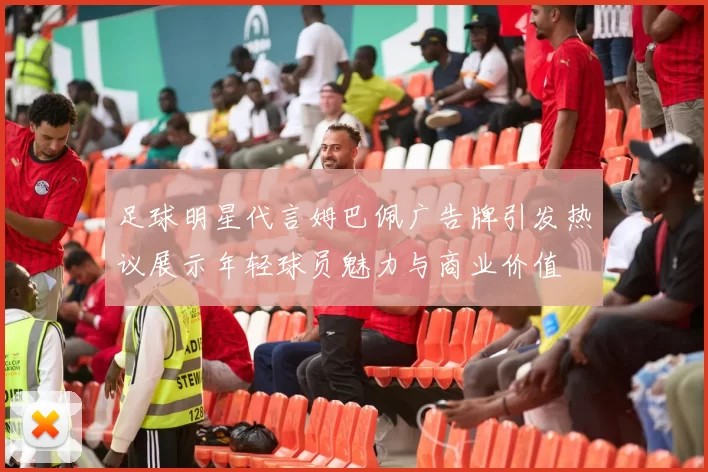 足球明星代言姆巴佩广告牌引发热议展示年轻球员魅力与商业价值