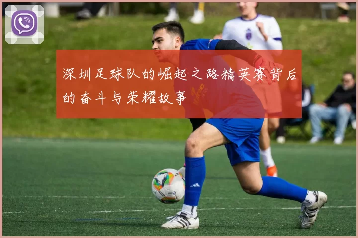 深圳足球队的崛起之路精英赛背后的奋斗与荣耀故事